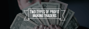 TWO TYPES OF PROFIT MAKING TRADERS
